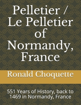 Paperback Pelletier / Le Pelletier of Normandy, France: 551 Years of History, back to 1469 in Normandy, France Book