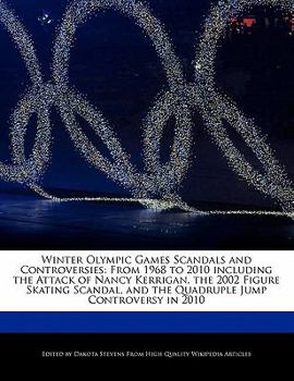Winter Olympic Games Scandals and Controversies : From 1968 to 2010 including the Attack of Nancy Kerrigan, the 2002 Figure Skating Scandal, and the Qu