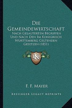 Die Gemeindewirtschaft nach geläuterten Begriffen und nach den im Königreich Württemberg geltenden Gesetzen