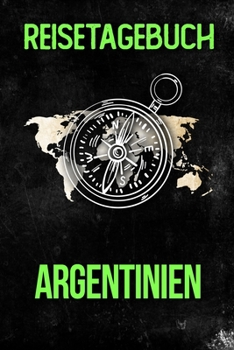 Reisetagebuch Argentinien: Reisejournal f�r den Urlaub - inkl. Packliste Erinnerungsbuch f�r Sehensw�rdigkeiten & Ausfl�ge Notizbuch als Geschenk, Abschiedsgeschenk