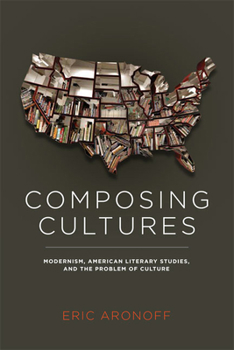 Paperback Composing Cultures: Modernism, American Literary Studies, and the Problem of Culture Book