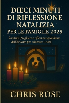 Paperback DIECI MINUTI DI RIFLESSIONE NATALIZIA PER LE FAMIGLIE 2025: Scritture, preghiere e riflessioni quotidiane dell'Avvento per celebrare Cristo [Italian] Book