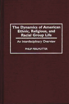 Hardcover The Dynamics of American Ethnic, Religious, and Racial Group Life: An Interdisciplinary Overview Book
