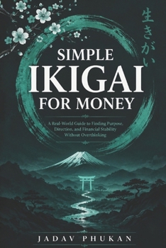 Paperback Simple Ikigai for Money: A Real-World Guide to Finding Purpose, Direction, and Financial Stability Without Overthinking Book