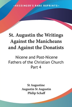 Paperback St. Augustin the Writings Against the Manicheans and Against the Donatists: Nicene and Post-Nicene Fathers of the Christian Church Part 4 Book