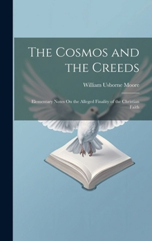 Hardcover The Cosmos and the Creeds: Elementary Notes On the Alleged Finality of the Christian Faith Book