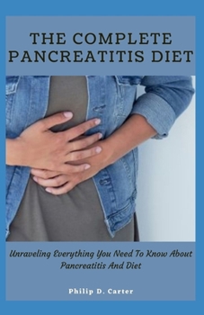 Paperback The Complete Pancreatitis Diet: Unraveling Everything You Need To Know About Pancreatitis And Diet Book