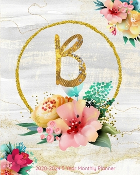 B 2020-2024 5 Year Monthly Planner: Initial Monogram Letter B: 60 Months Calendar, 5 Year Agenda Schedule Organizer, Logbook and Personalized Journal