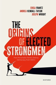 Hardcover The Origins of Elected Strongmen: How Personalist Parties Destroy Democracy from Within Book