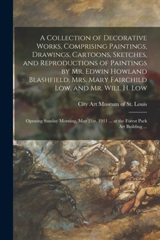 A Collection of Decorative Works, Comprising Paintings, Drawings, Cartoons, Sketches, and Reproductions of Paintings by Mr. Edwin Howland Blashfield, ... Sunday Morning, May 21st, 1911 ... at The...