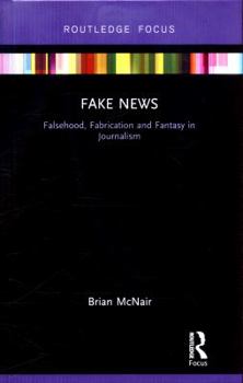 Hardcover Fake News: Falsehood, Fabrication and Fantasy in Journalism Book