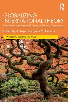 Paperback Globalizing International Theory: The Problem with Western IR Theory and How to Overcome It Book