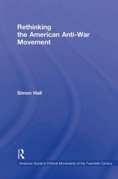 Hardcover Rethinking the American Anti-War Movement (American Social and Political Movements of the 20th Century) Book
