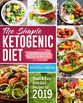 Paperback The Simple Ketogenic Diet Cookbook For Beginners: Quick And Easy Keto Diet Recipes For 2019 Book
