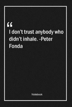Paperback I don't trust anybody who didn't inhale. -Peter Fonda: Lined Gift Notebook With Unique Touch - Journal - Lined Premium 120 Pages -trust Quotes- Book