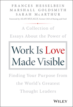 Hardcover Work Is Love Made Visible: A Collection of Essays about the Power of Finding Your Purpose from the World's Greatest Thought Leaders Book