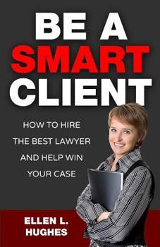 Paperback Be A Smart Client: How To Hire The Best Lawyer And Help Win Your Case Book