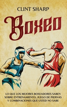 Hardcover Boxeo: Lo que los mejores boxeadores saben sobre entrenamiento, juego de piernas y combinaciones que usted no sabe [Spanish] Book