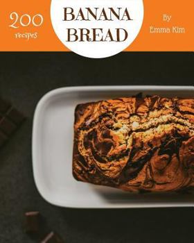 Paperback Banana Bread 200: Enjoy 200 Days with Amazing Banana Bread Recipes in Your Own Banana Bread Cookbook! [book 1] Book