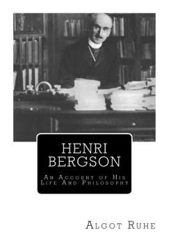 Henri Bergson: An Account Of His Life And Philosophy
