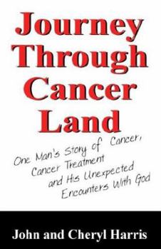 Paperback Journey Through Cancer Land: One Man's Story of Cancer, Cancer Treatment and His Unexpected Encounters with God Book