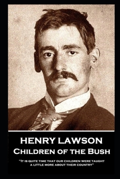 Paperback Henry Lawson - Children of the Bush: "It is quite time that our children were taught a little more about their country" Book