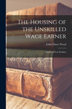 Paperback The Housing of the Unskilled Wage Earner: America's Next Problem Book