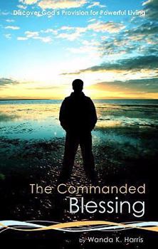 Paperback The Commanded Blessing: Discover God's Provision for Powerful Living Book