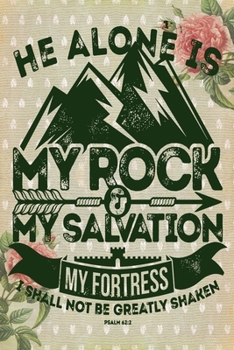 He Alone Is My Rock & My Salvation My Fortress I shall not be greatly Shaken Psalm 62:2: A Guide for Scripture, Devotional Prayer Notebook, Prayer ... and Thanks, Devotional Prayer Notebook.