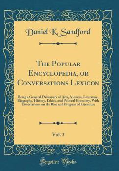 Hardcover The Popular Encyclopedia, or Conversations Lexicon, Vol. 3: Being a General Dictionary of Arts, Sciences, Literature, Biography, History, Ethics, and Book
