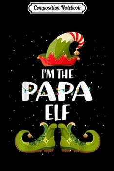 Composition Notebook: I'm The Papa Elf Matching Christmas Family  Journal/Notebook Blank Lined Ruled 6x9 100 Pages