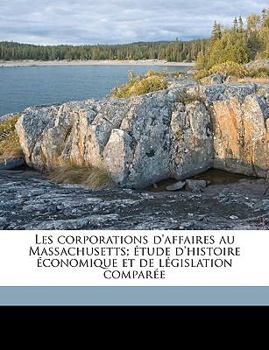 Paperback Les corporations d'affaires au Massachusetts; ?tude d'histoire ?conomique et de l?gislation compar?e [French] Book