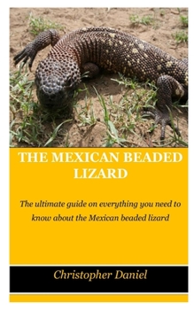 Paperback The Mexican Beaded Lizard: The Ultimate Guide On Everything You Need To Know About The Mexican Beaded Lizard Book