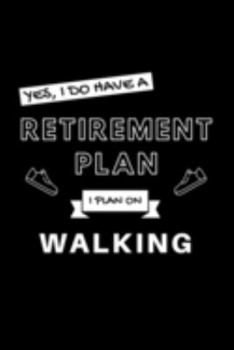 Yes, I Do Have A Retirement Plan I Plan On Walking: Funny Retiring Walking Enthusiast Simple Journal Composition Notebook (6" x 9") 120 Blank Lined Pages