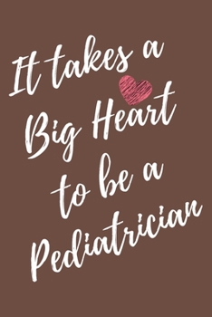 It Takes a Big Heart to be a Pediatrician: Pediatrics Journal For Gift - Brown Notebook For Men Women - Ruled Writing Diary - 6x9 100 pages