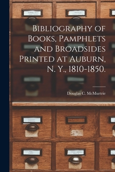 Paperback Bibliography of Books, Pamphlets and Broadsides Printed at Auburn, N. Y., 1810-1850. Book