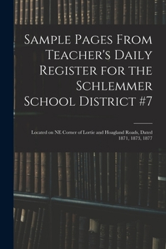 Paperback Sample Pages From Teacher's Daily Register for the Schlemmer School District #7: Located on NE Corner of Lortie and Hoagland Roads, Dated 1871, 1873, Book