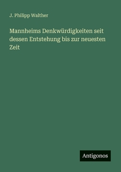 Mannheims Denkwürdigkeiten seit dessen Entstehung bis zur neuesten Zeit