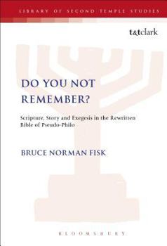 Hardcover Do You Not Remember?: Scripture, Story and Exegesis in the Rewritten Bible of Pseudo-Philo Book