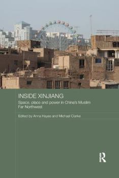 Inside Xinjiang: Space, Place and Power in China's Muslim Far Northwest