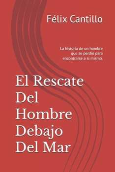 El Rescate Del Hombre Debajo Del Mar: La historia de un hombre que se perdió para encontrarse a sí mismo.