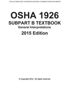 Paperback OSHA 1926 SUBPART B-General Interpretations Taxtbook 2015 Edition: DUVALLS OSHA 1926 Subpart B-General Interpretations 2015 Edition Volume 1 Book