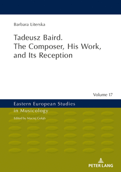 Hardcover Tadeusz Baird. the Composer, His Work, and Its Reception Book