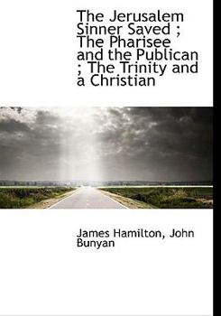 Hardcover The Jerusalem Sinner Saved; The Pharisee and the Publican; The Trinity and a Christian Book