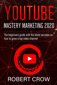 Paperback Youtube Mastery Marketing 2020: The beginners guide with the latest secretes on how to grow a top video channel Book