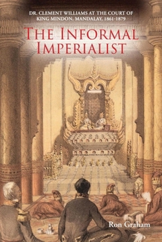 Paperback The Informal Imperialist: Dr. Clement Williams at the Court of King Mindon, Mandalay, 1861-1879 Book