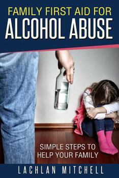 Paperback Family First Aid For Alcohol Abuse: Simple Steps To Help Your Family Book