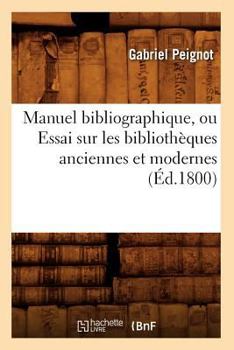 Paperback Manuel Bibliographique, Ou Essai Sur Les Bibliothèques Anciennes Et Modernes (Éd.1800) [French] Book