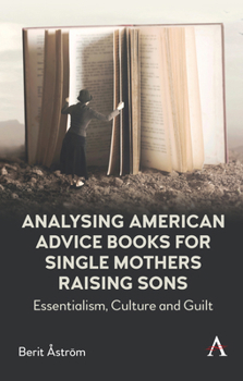 Paperback Analysing American Advice Books for Single Mothers Raising Sons: Essentialism, Culture and Guilt Book