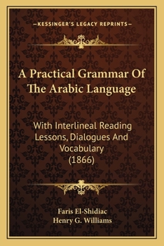 Paperback A Practical Grammar Of The Arabic Language: With Interlineal Reading Lessons, Dialogues And Vocabulary (1866) Book